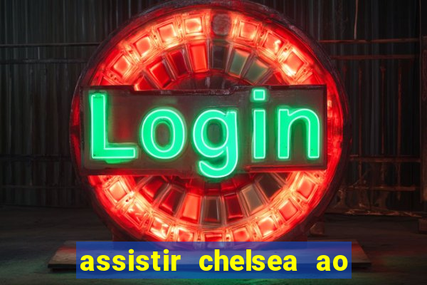 assistir chelsea ao vivo futemax